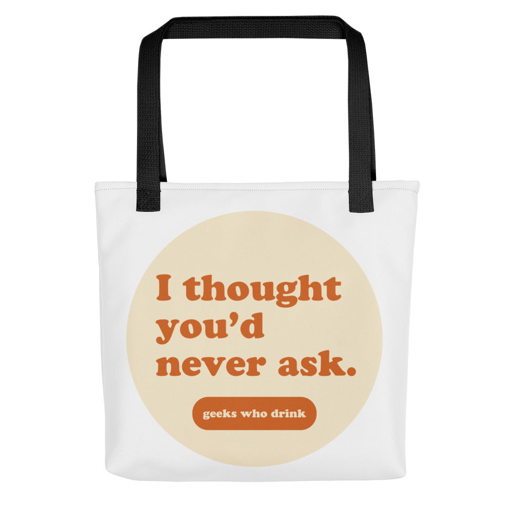 I Thought You'd Never Ask Tote Bag